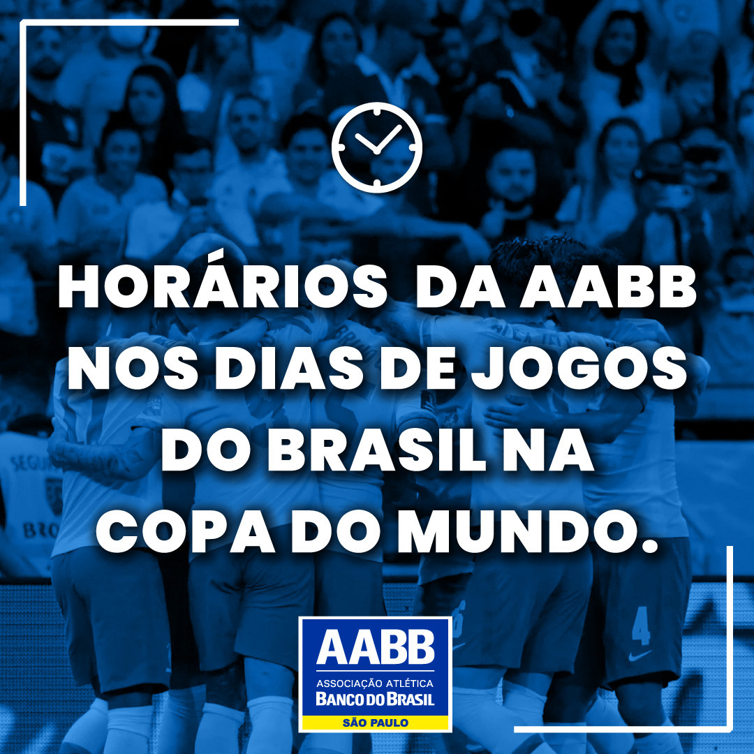 HOR RIOS DA AABB NOS DIAS DE JOGOS DO BRASIL NA COPA DO MUNDO